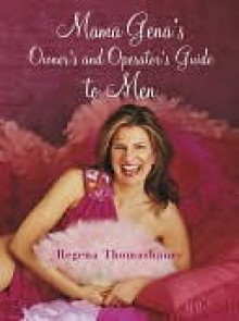 Mama Gena's Owner's and Operator's Guide to Men - Regena Thomashauer