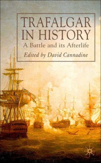 Trafalgar in History: A Battle and Its Afterlife - David Cannadine