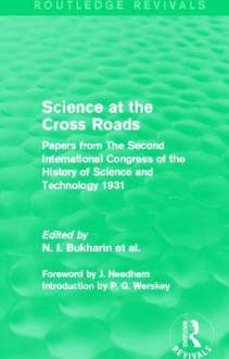 Science at the Cross Roads (Routledge Revivals): Papers from the Second International Congress of the History of Science and Technology 1931 - Nikolai Bukharin