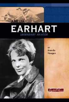 Amelia Earhart: Legendary Aviator - Brenda Haugen