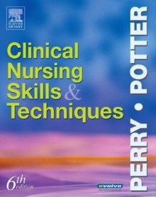 Clinical Nursing Skills and Techniques - Anne Griffin Perry, Patricia Ann Potter