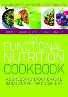 The Functional Nutrition Cookbook: Addressing Biochemical Imbalances Through Diet - Lorraine Nicolle, Christine Bailey, Laurie Hofmann