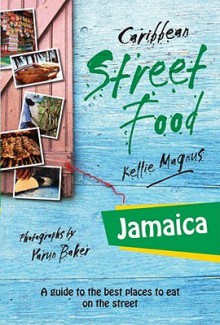 Caribbean Street Food: Jamaica - Kellie Magnus