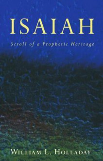 Isaiah: Scroll of a Prophetic Heritage - William L. Holladay