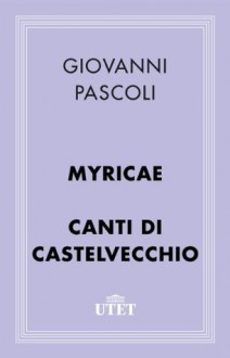 Myricae/Canti di Castelvecchio (Italian Edition) - Giovanni Pascoli