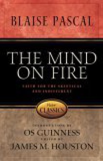 The Mind on Fire - Blaise Pascal, James M. Houston, Os Guinness