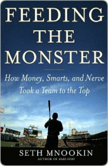 Feeding the Monster: How Money, Smarts, and Nerve Took a Team to the Top - Seth Mnookin