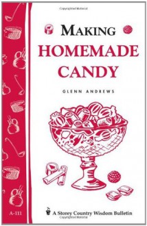 Making Homemade Candy: Storey Publishing Bulletin A-111 - Glenn Andrews, Sally Sussman