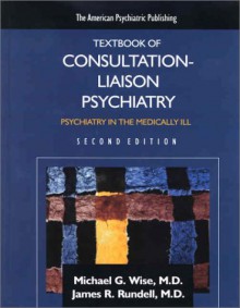 The American Psychiatric Publishing Textbook of Consultation-Liaison Psychiatry: Psychiatry in the Medically Ill - James R. Rundell