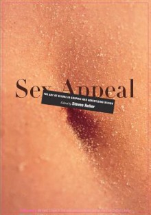 Sex Appeal: The Art of Allure in Graphic and Advertising Design - Steven Heller