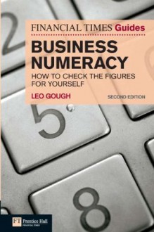 FT Guide to Business Numeracy: How to Check the Figures for Yourself (The FT Guides) - Leo Gough