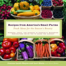 Recipes from America's Small Farms: Fresh Ideas for the Season's Bounty - Joanne Hayes, Lori Stein