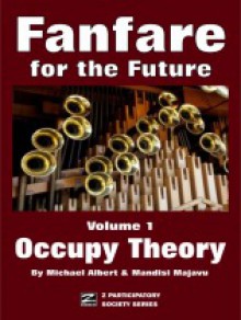 Fanfare for the Future, Volume 1: Occupy Theory - Michael Albert, Madisi Majavu