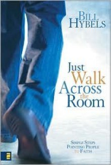 Just Walk Across the Room: Simple Steps Pointing People to Faith - Bill Hybels