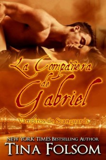 La Compañera de Gabriel (Vampiros de Scanguards) (Spanish Edition) - Tina Folsom, Gely Rivas