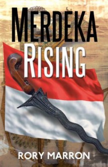 Merdeka Rising: Part Two of Black Sun, Red Moon: A Novel of Java - Rory Marron