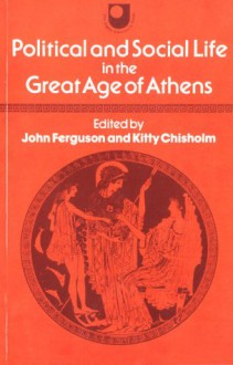 Political and Social Life in the Great Age of Athens - John Ferguson, Kitty Chisholm