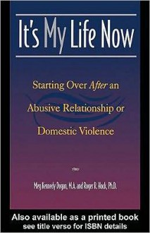 It's My Life Now: Starting Over After an Abusive Relationship or Domestic Violence - Meg Kennedy Dugan, Roger R. Hock