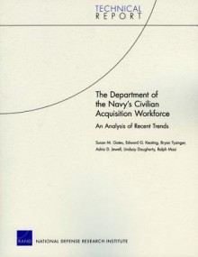 The Department of the Navy's Civilian Acquisition Workforce: An Analysis of Recent Trends 2009 - Susan Gates, Edward G. Keating, Bryan Tysinger