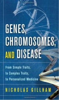 Genes, Chromosomes, and Disease: From Simple Traits, to Complex Traits, to Personalized Medicine (FT Press Science) - Nicholas Wright Gillham