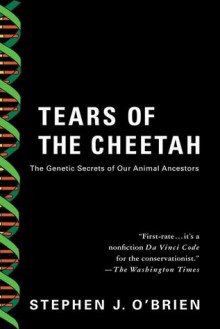 Tears of the Cheetah: The Genetic Secrets of Our Animal Ancestors - Stephen J. O'Brien