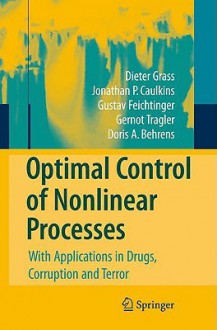 Optimal Control of Nonlinear Processes: With Applications in Drugs, Corruption, and Terror - Dieter Grass, Jonathan P. Caulkins, Gustav Feichtinger, Gernot Tragler, Doris A. Behrens