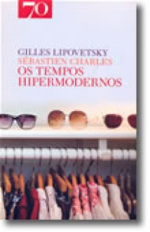 Os Tempos Hipermodernos - Gilles Lipovetsky, Sébastien Charles, Luís Filipe Sarmento