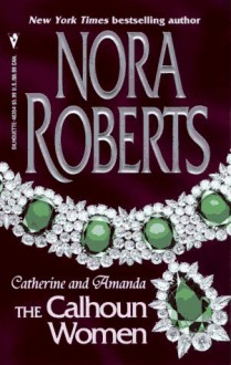 The Calhoun Women: Catherine & Amanda (Calhouns #1 & 2) - Nora Roberts