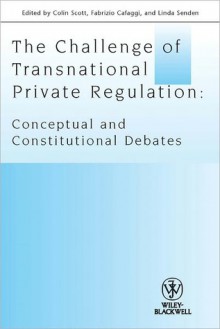 The Challenge of Transnational Private Regulation: Conceptual and Constitutional Debates - Linda Senden, Fabrizio Cafaggi