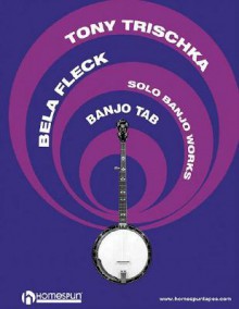 Solo Banjo Works: Banjo Tab - Tony Trischka, Bela Fleck