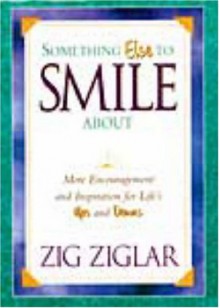 Something Else to Smile about: More Encouragement and Inspiration for Life's Ups and Downs - Zig Ziglar