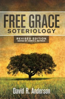 Free Grace Soteriology - David R. Anderson, James S. Reitman