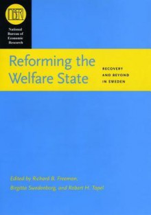 Reforming the Welfare State: Recovery and Beyond in Sweden - Richard B. Freeman, Birgitta Swedenborg, Robert H. Topel