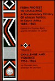 A Documentary History of African Politics in South Africa, 1882-1964: Challenge and Violence, 1953-1964 - Thomas Karis, Gail M. Gerhart, Gwendolen M. Carter