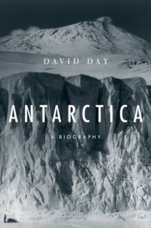 Antarctica: A Biography - David Day