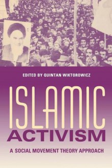 Islamic Activism: A Social Movement Theory Approach - Mark Tessler, Quintan Wictorowicz