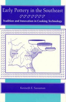 Early Pottery in the Southeast: Tradition and Innovation in Cooking Technology - Kenneth E. Sassaman