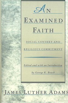 An Examined Faith: Social Context and Religious Commitment - James Luther Adams