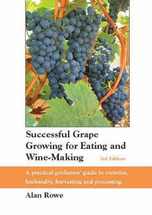 Successful Grape Growing for Eating and Wine-making - Alan Rowe