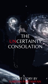 The Uncertainty Consolation - Vardan Partamyan