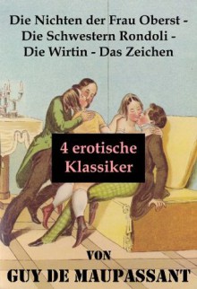 Die Nichten der Frau Oberst - Die Schwestern Rondoli - Die Wirtin - Das Zeichen (4 erotische Klassiker) (German Edition) - Guy de Maupassant, Martin Isenbiel, Georg Freiherr Von Ompteda