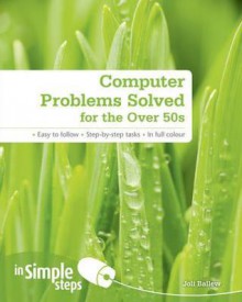 Computer Problems Solved for the Over 50s in Simple Steps. Joli Ballew - Joli Ballew