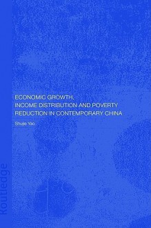 Economic Growth,Income Distribution and Poverty Reduction in Contemporary China - Shujie Yao