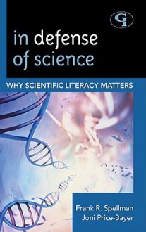 In Defense of Science: Why Scientific Literacy Matters - Frank R. Spellman