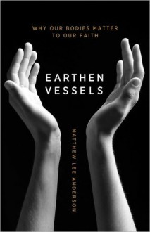 Earthen Vessels: Breathing New Life Into a Broken Faith - Matthew Lee Anderson