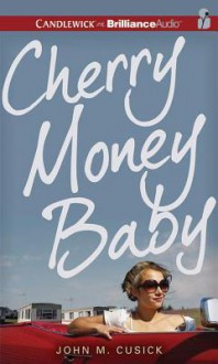 Cherry Money Baby - John M. Cusick