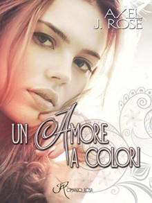 Un amore a colori (Italian Edition) - Axel J. Rose