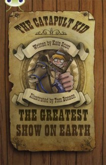 The Greatest Show on Earth (The Catapult Kid, #1) - Kate Scott