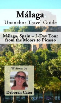 Malaga Unanchor Travel Guide - Malaga, Spain - 2-Day Tour from the Moors to Picasso - Deborah Cater, Unanchor .com