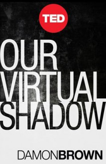 Our Virtual Shadow - Damon Brown